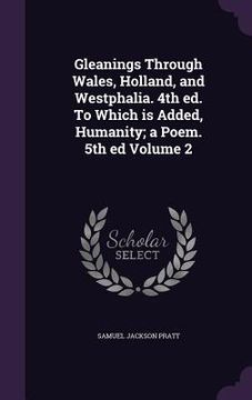 portada Gleanings Through Wales, Holland, and Westphalia. 4th ed. To Which is Added, Humanity; a Poem. 5th ed Volume 2 (en Inglés)