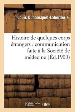 portada Histoire de Quelques Corps Étrangers:: Communication Faite À La Société de Médecine Et de Chirurgie Pratiques de Paris (en Francés)