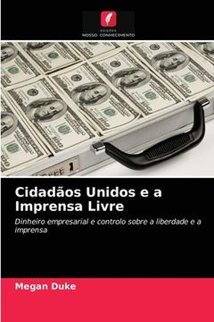 portada Cidadãos Unidos e a Imprensa Livre: Dinheiro Empresarial e Controlo Sobre a Liberdade e a Imprensa (en Portugués)