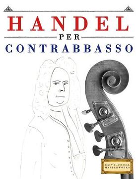 portada Handel per Contrabbasso: 10 Pezzi Facili per Contrabbasso Libro per Principianti