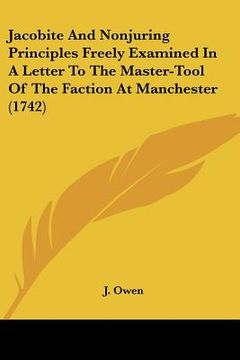 portada jacobite and nonjuring principles freely examined in a letter to the master-tool of the faction at manchester (1742) (en Inglés)