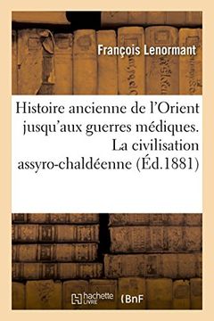 portada Histoire Ancienne de L'Orient Jusqu'aux Guerres Mediques. La Civilisation Assyro-Chaldeenne (French Edition)
