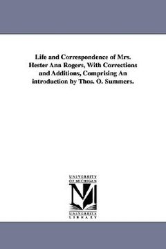 portada life and correspondence of mrs. hester ann rogers, with corrections and additions, comprising an introduction by thos. o. summers. (en Inglés)