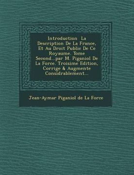 portada Introduction La Description de La France, Et Au Droit Public de Ce Royaume. Tome Second...Par M. Piganiol de La Force. Troisi Me Edition, Corrig E & A (en Francés)