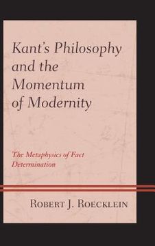 portada Kant's Philosophy and the Momentum of Modernity: The Metaphysics of Fact Determination (en Inglés)