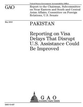 portada Pakistan: reporting on visa delays that disrupt U.S. assistance could be improved: report to the Chairman, Subcommittee on Near