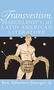 portada Transvestism, Masculinity, and Latin American Literature: Genders Share Flesh (en Inglés)
