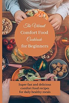 portada The Vibrant Comfort Food Cookbook for Beginners: Super Fast and Delicious Comfort Food Recipes for Daily Healthy Meals (en Inglés)