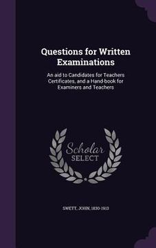 portada Questions for Written Examinations: An aid to Candidates for Teachers Certificates, and a Hand-book for Examiners and Teachers (en Inglés)