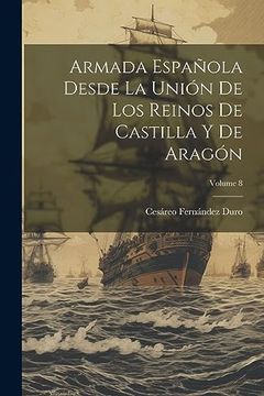portada Armada Española Desde la Unión de los Reinos de Castilla y de Aragón; Volume 8 (in Spanish)