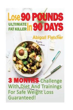 portada Lose 90 Pounds in 90 Days: Three Months Challenge With Diet And Trainings For Safe Weight Loss Guaranteed! (en Inglés)