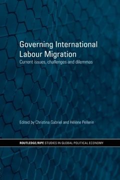 portada Governing International Labour Migration: Current Issues, Challenges and Dilemmas (Ripe Series in Global Political Economy) (en Inglés)
