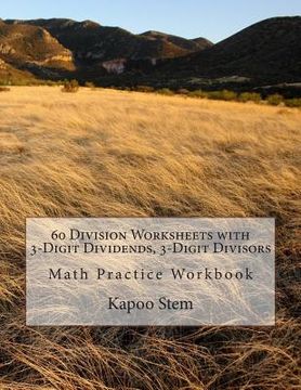 portada 60 Division Worksheets with 3-Digit Dividends, 3-Digit Divisors: Math Practice Workbook