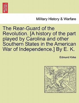 portada the rear-guard of the revolution. [a history of the part played by carolina and other southern states in the american war of independence.] by e. k. (en Inglés)