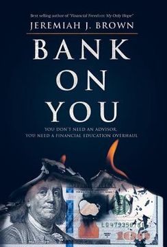 portada Bank On You: You Don't Need An Advisor. You Need A Financial Education Overhaul. (en Inglés)