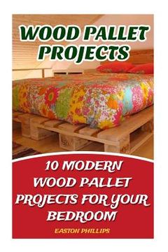 portada Wood Pallet Projects: 10 Modern Wood Pallet Projects For Your Bedroom (en Inglés)
