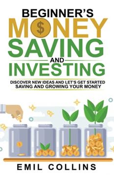 portada Beginners Money, Saving and Investing: Discover Effective, new Idea and Let’S get Started Saving and Growing Your Money, Secure Your Future, Personal Finance, Save, Invest, Capital, Introduction (en Inglés)