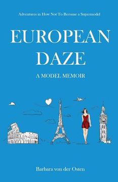 portada European Daze: A Model Memoir: Adventures in How Not to Become a Supermodel (en Inglés)