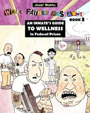 portada An Inmate's Guide to Wellness in Federal Prison: While Father Was Away (en Inglés)