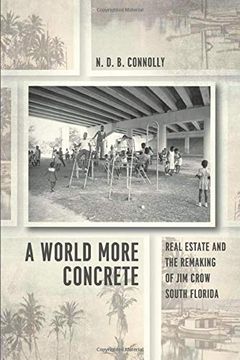 portada A World More Concrete: Real Estate and the Remaking of jim Crow South Florida (Historical Studies of Urban America) (in English)