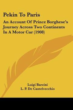 portada pekin to paris: an account of prince borghese's journey across two continents in a motor car (1908) (en Inglés)