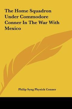 portada the home squadron under commodore conner in the war with mexico (en Inglés)