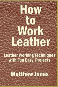 portada How to Work Leather: Leather Working Techniques With Fun, Easy Projects. (en Inglés)