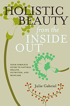 portada Holistic Beauty From the Inside Out: Your Complete Guide to Natural Health, Nutrition, and Skincare 