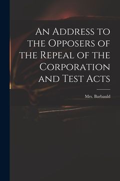 portada An Address to the Opposers of the Repeal of the Corporation and Test Acts (in English)