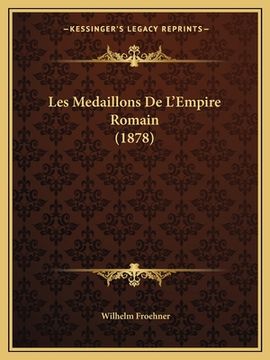portada Les Medaillons De L'Empire Romain (1878) (en Francés)