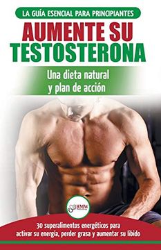 portada Dieta de Testosterona: Guía Para Principiantes y Plan de Acción: 30 Alimentos Naturales que Aumentan su Energía, Pierden Peso y Libido (in Spanish)