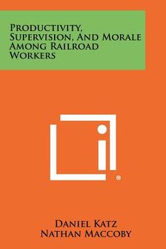 portada productivity, supervision, and morale among railroad workers (in English)