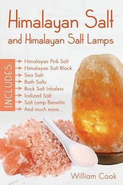 portada Himalayan Salt and Himalayan Salt Lamps; Himalayan Pink Salt, Himalayan Salt Block, sea Salt, Bath Salts, Rock Salt Inhalers, Iodized Salt, Salt Lamp Benefits, and Much More 