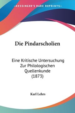 portada Die Pindarscholien: Eine Kritische Untersuchung Zur Philologischen Quellenkunde (1873) (en Alemán)