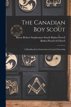 portada The Canadian Boy Scout [microform]: a Handbook for Instruction in Good Citizenship