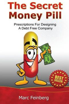 portada The Secret Money Pill: Prescriptions For Designing A Debt Free Company (en Inglés)