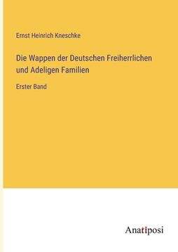 portada Die Wappen der Deutschen Freiherrlichen und Adeligen Familien: Erster Band (in German)