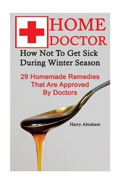 portada Home Doctor: How Not To Get Sick During Winter Season: 29 Homemade Remedies That: (Alternative Medicine, Natural Healing, Medicinal
