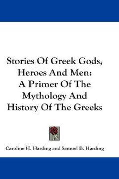 portada stories of greek gods, heroes and men: a primer of the mythology and history of the greeks (en Inglés)