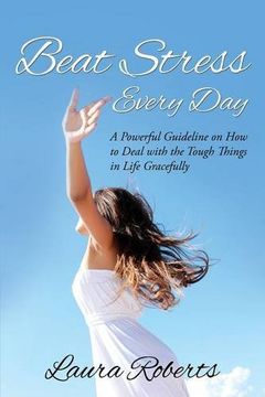 portada Beat Stress Every Day: A Powerful Guideline on How to Deal with the Tough Things in Life Gracefully