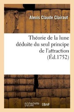 portada Theorie de La Lune Deduite Du Seul Principe de L'Attraction (Ed.1752) (Sciences) (French Edition)