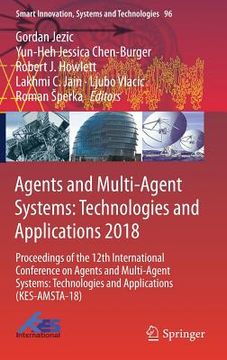 portada Agents and Multi-Agent Systems: Technologies and Applications 2018: Proceedings of the 12th International Conference on Agents and Multi-Agent Systems (en Inglés)
