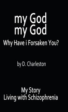 portada My God, My God: Why Have I Forsaken You?: My Story, Living with Schizophrenia