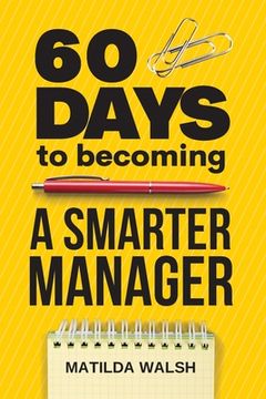 portada 60 Days to Becoming a Smarter Manager - How to Meet Your Goals, Manage an Awesome Work Team, Create Valued Employees and Love your Job (in English)