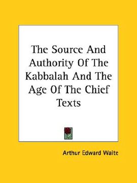 portada the source and authority of the kabbalah and the age of the chief texts (en Inglés)