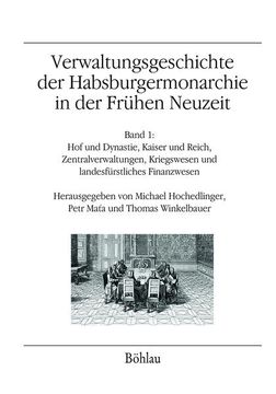 portada Verwaltungsgeschichte Der Habsburgermonarchie in Der Fruhen Neuzeit: Band 1: Hof Und Dynastie, Kaiser Und Reich, Zentralverwaltungen, Kriegswesen Und (en Alemán)