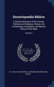 portada Encyclopaedia Biblica: A Critical Dictionary of the Literary, Political, and Religious History, the Archaeology, Geography, and Natural Histo (in English)