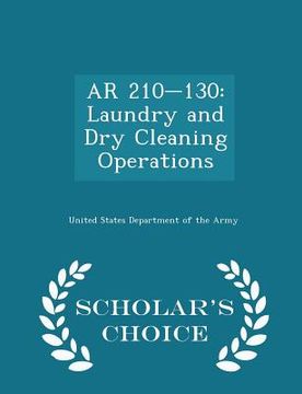 portada AR 210-130: Laundry and Dry Cleaning Operations - Scholar's Choice Edition (en Inglés)