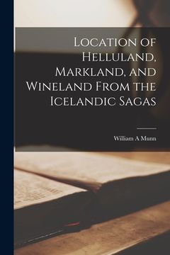 portada Location of Helluland, Markland, and Wineland From the Icelandic Sagas (en Inglés)