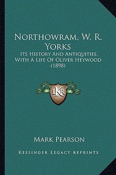 portada northowram, w. r. yorks: its history and antiquities, with a life of oliver heywood (1898)